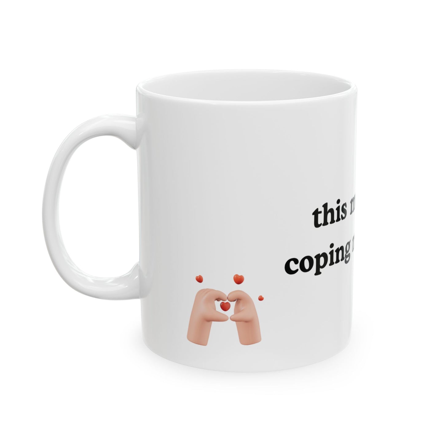 This Mug Is My Coping Mechanism Ceramic Mug — Funny Self-Care Coffee Cup (11oz)