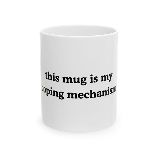 This Mug Is My Coping Mechanism Ceramic Mug — Funny Self-Care Coffee Cup (11oz)